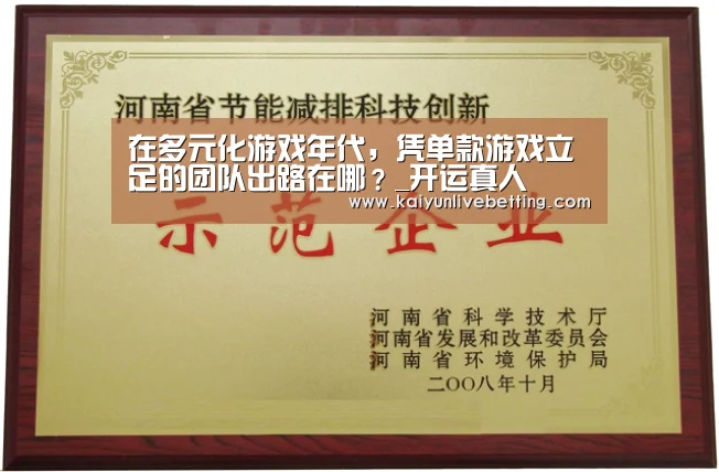 在多元化游戏年代,凭单款游戏立足的团队出路在哪?_开运真人(图4) 开运下载