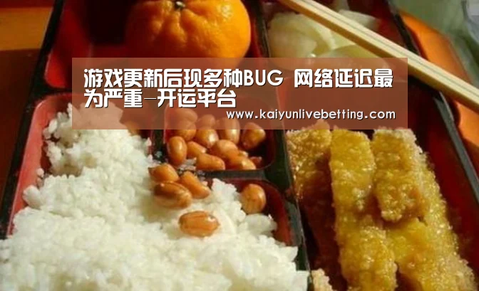 游戏更新后现多种BUG 网络延迟最为严重-开运平台(图1) 开运真人